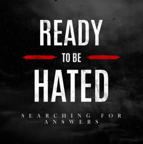Ready To Be Hated : Searching for Answers